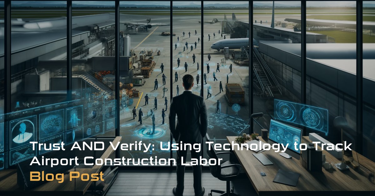 Trust AND Verify Using Technology to Track Airport Construction Labor Blog Post