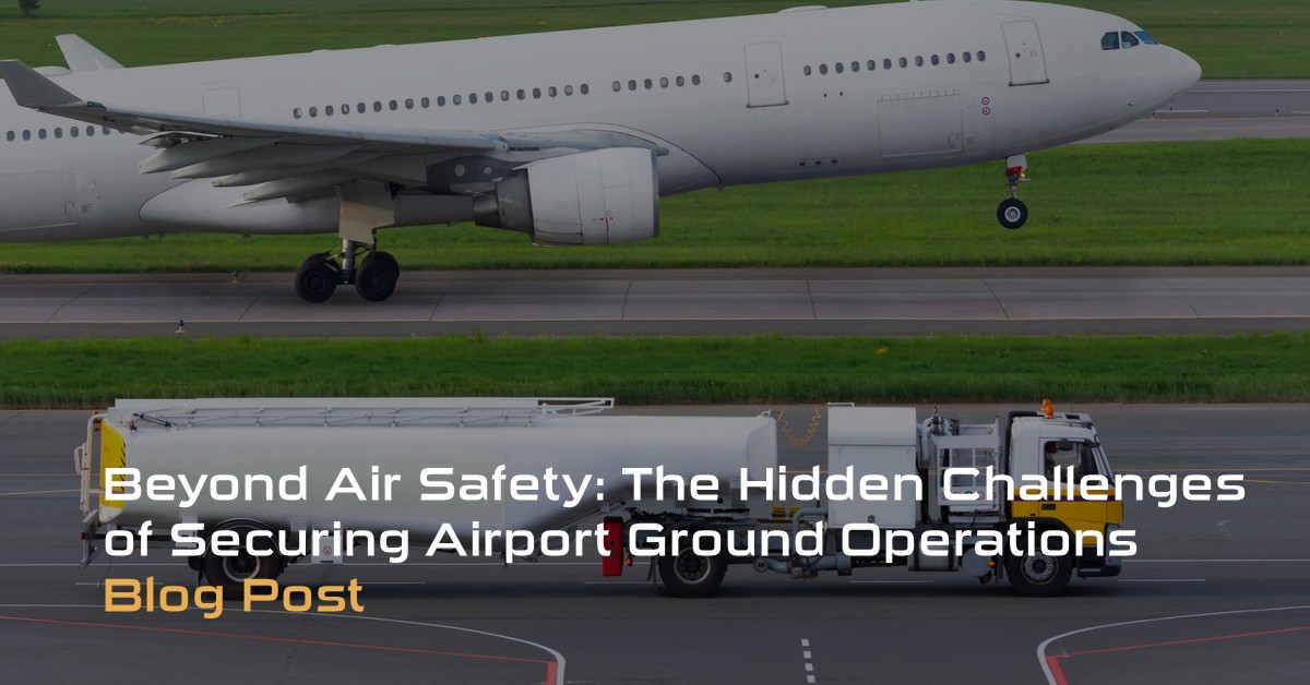 Beyond Air Safety The Hidden Challenges of Securing Airport Ground Operations