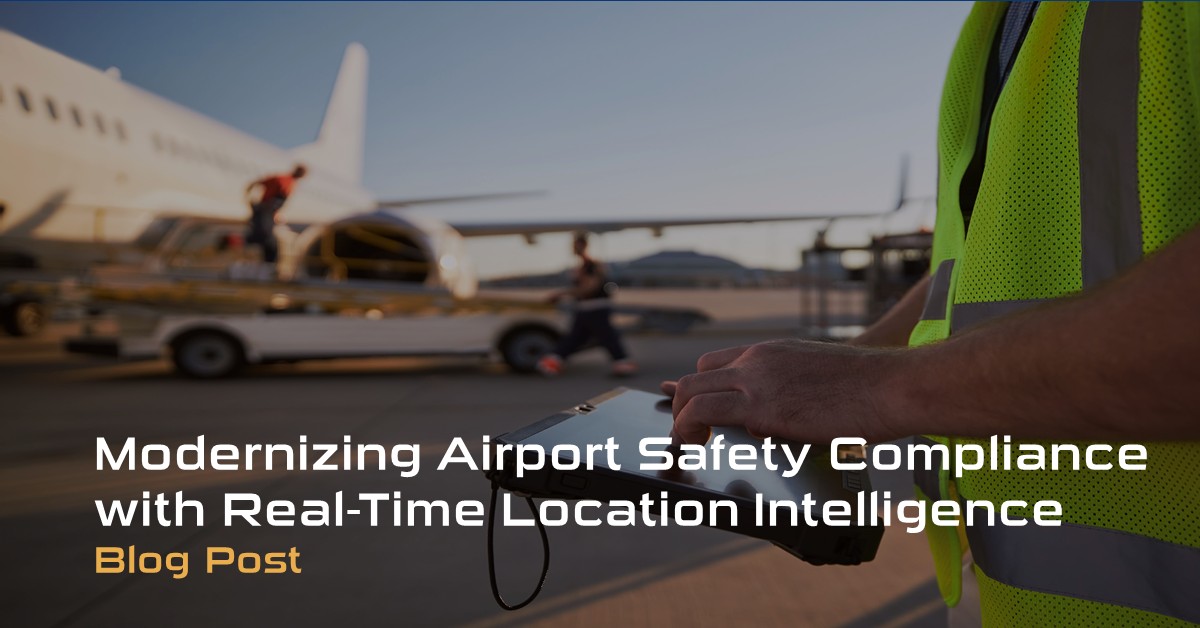 Modernizing Airport Safety Compliance with Real-Time Location Intelligence Blog Post
