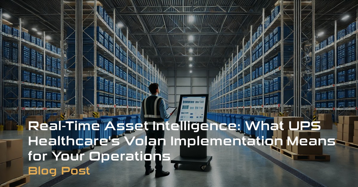 Real-Time Asset Intelligence What UPS Healthcare's Volan Implementation Means for Your Operations